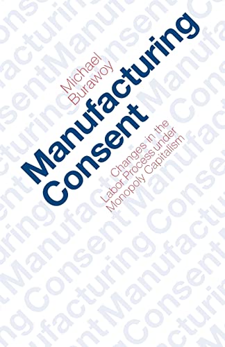 Manufacturing Consent: Changes in the Labor Process Under Monopoly Capitalism von University of Chicago Press